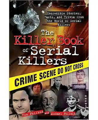 The Killer Book of Serial Killers- Incredible Stories, Facts and Trivia from the World of Serial Killers by Tom Philbin Brand New