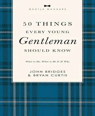 50 Things Every Young Gentleman Should Know Revised and Expanded: What to Do, When to Do It, and Why by John Bridges Limited Offer